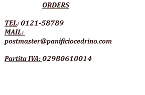  ORDERS TEL: 0121-58789 MAIL: postmaster@panificiocedrino.com Partita IVA: 02980610014 